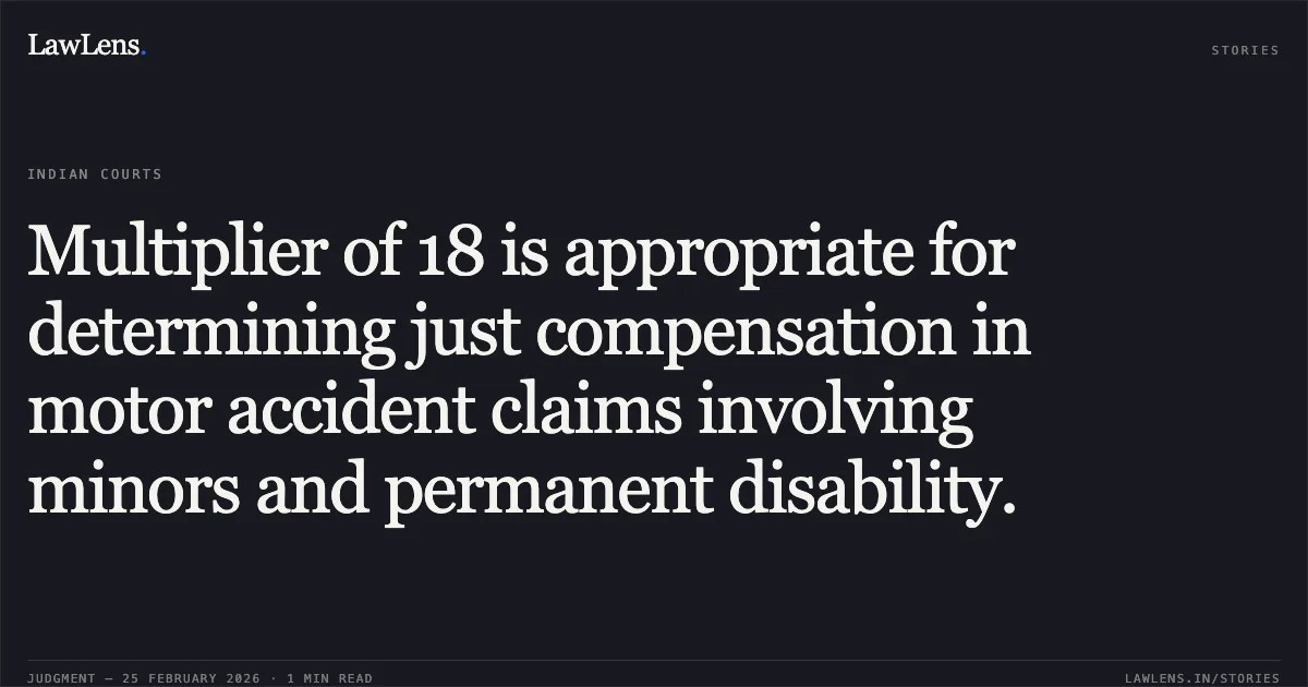 Multiplier of 18 is appropriate for determining just compensation in motor accident claims involving minors and permanent disability.. The National Insurance Company Limited v. Minor Vaibhav Rajubhai Dodiya & Ors. [R/First Appeal No. 5054 of 2022]. Gujarat High Court. LawLens