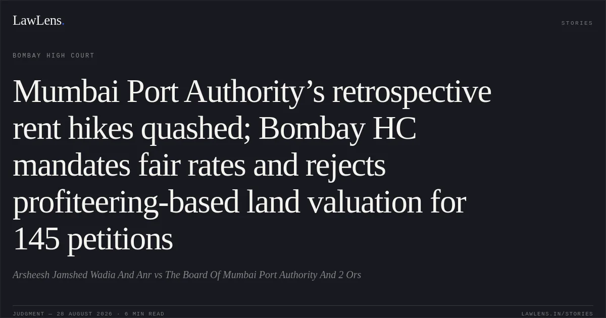 Mumbai Port Authority’s retrospective rent hikes quashed; Bombay HC mandates fair rates and rejects profiteering-based land valuation for 145 petitions. Arsheesh Jamshed Wadia And Anr vs The Board Of Mumbai Port Authority And 2 Ors. Bombay High Court. LawLens