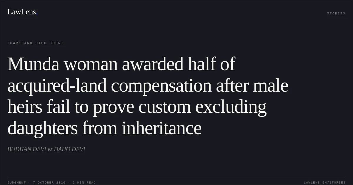 Munda woman awarded half of acquired-land compensation after male heirs fail to prove custom excluding daughters from inheritance. BUDHAN DEVI vs DAHO DEVI. Jharkhand High Court. LawLens
