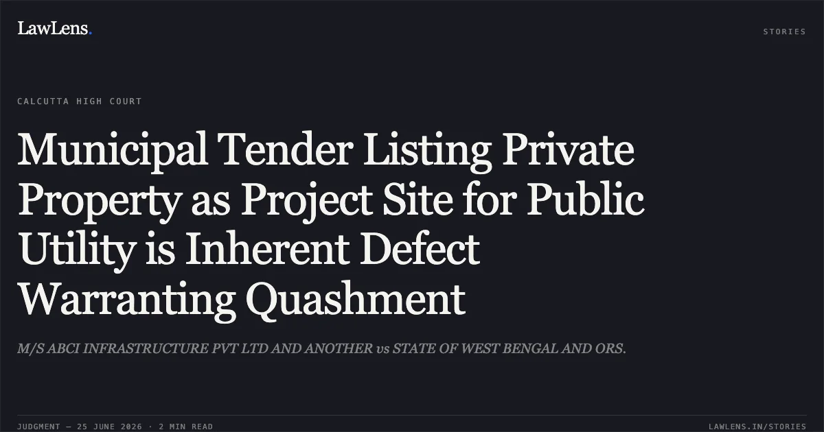 Municipal Tender Listing Private Property as Project Site for Public Utility is Inherent Defect Warranting Quashment. M/S ABCI INFRASTRUCTURE PVT LTD AND ANOTHER vs STATE OF WEST BENGAL AND ORS.. Calcutta High Court. LawLens