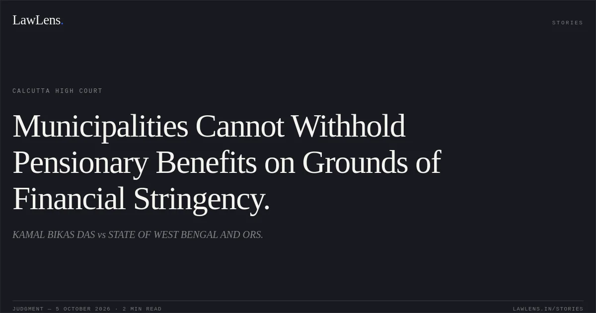 Municipalities Cannot Withhold Pensionary Benefits on Grounds of Financial Stringency.. KAMAL BIKAS DAS vs STATE OF WEST BENGAL AND ORS.. Calcutta High Court. LawLens