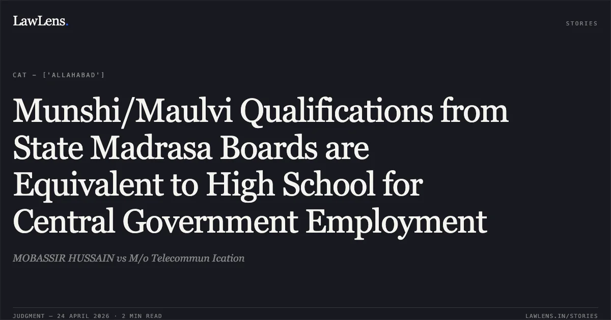 Munshi/Maulvi Qualifications from State Madrasa Boards are Equivalent to High School for Central Government Employment. MOBASSIR HUSSAIN vs M/o Telecommun Ication. Central Administrative Tribunal. LawLens