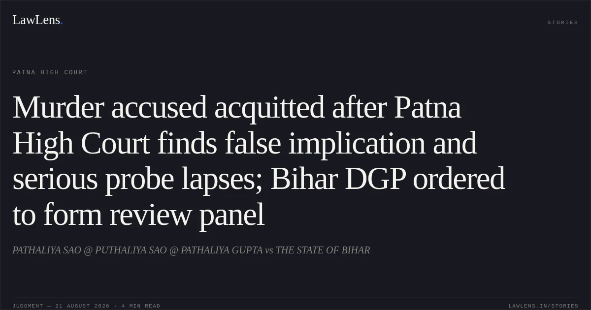 Murder accused acquitted after Patna High Court finds false implication and serious probe lapses; Bihar DGP ordered to form review panel. PATHALIYA SAO @ PUTHALIYA SAO @ PATHALIYA GUPTA vs THE STATE OF BIHAR. Patna High Court. LawLens