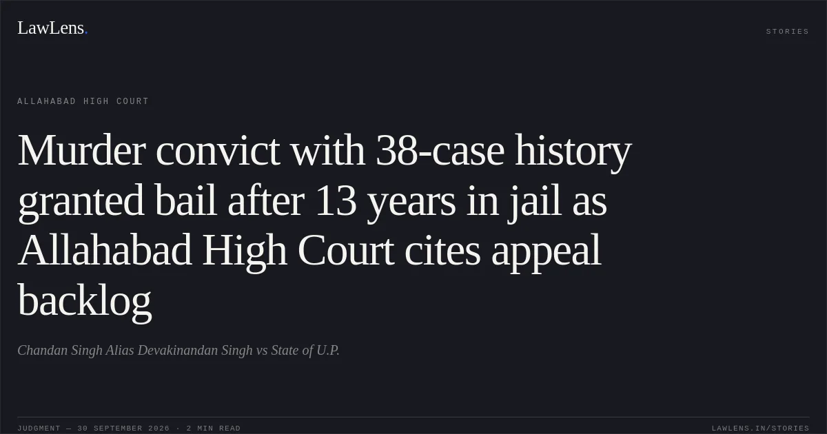 Murder convict with 38-case history granted bail after 13 years in jail as Allahabad High Court cites appeal backlog. Chandan Singh Alias  Devakinandan Singh vs State of U.P.. Allahabad High Court. LawLens