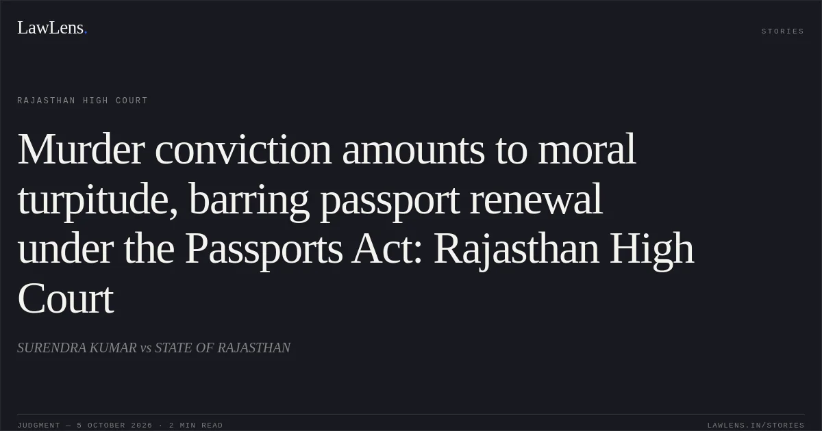 Murder conviction amounts to moral turpitude, barring passport renewal under the Passports Act: Rajasthan High Court. SURENDRA KUMAR vs STATE OF RAJASTHAN. Rajasthan High Court. LawLens