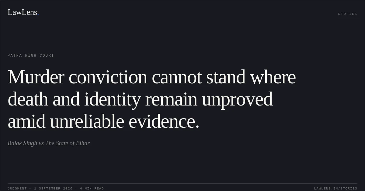 Murder conviction cannot stand where death and identity remain unproved amid unreliable evidence.. Balak Singh vs The State of Bihar. Patna High Court. LawLens