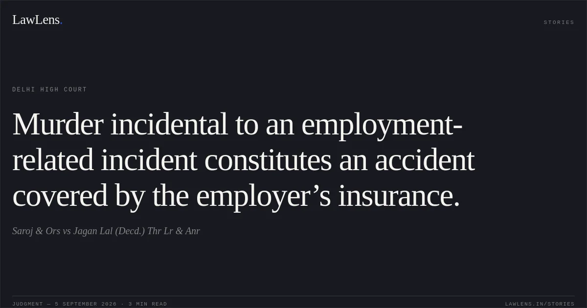 Murder incidental to an employment-related incident constitutes an accident covered by the employer’s insurance.. Saroj & Ors vs Jagan Lal (Decd.) Thr Lr & Anr. Delhi High Court. LawLens