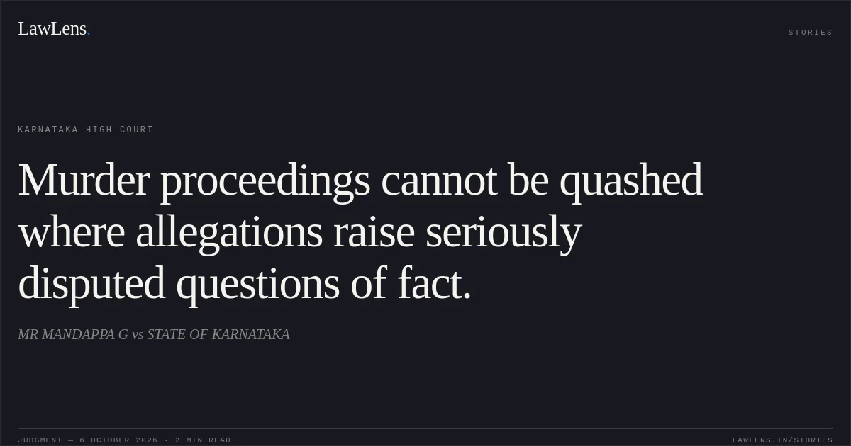 Murder proceedings cannot be quashed where allegations raise seriously disputed questions of fact.. MR MANDAPPA G vs STATE OF KARNATAKA. Karnataka High Court. LawLens