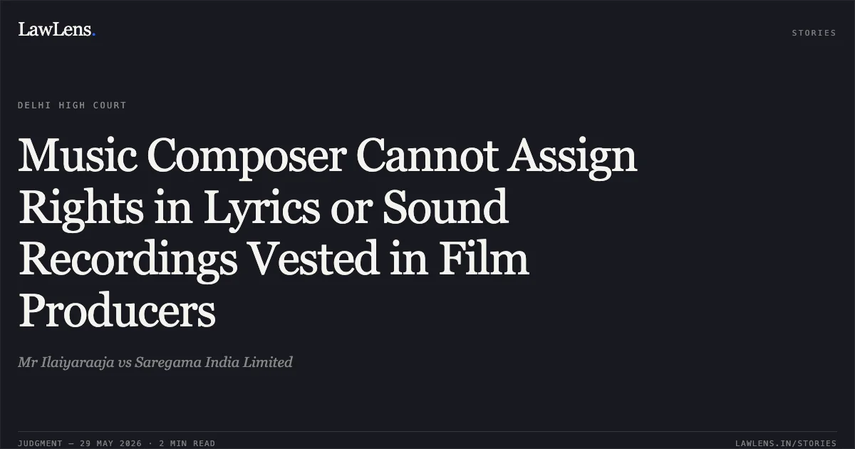 Music Composer Cannot Assign Rights in Lyrics or Sound Recordings Vested in Film Producers. Mr Ilaiyaraaja vs Saregama India Limited. Delhi High Court. LawLens