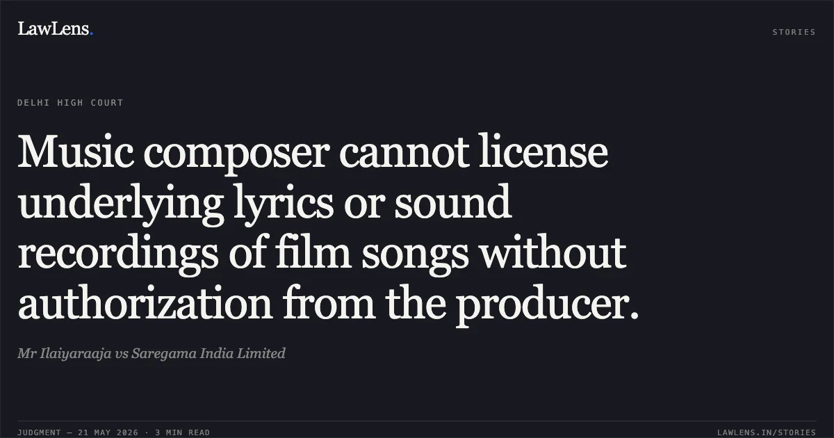Music composer cannot license underlying lyrics or sound recordings of film songs without authorization from the producer.. Mr Ilaiyaraaja vs Saregama India Limited. Delhi High Court. LawLens