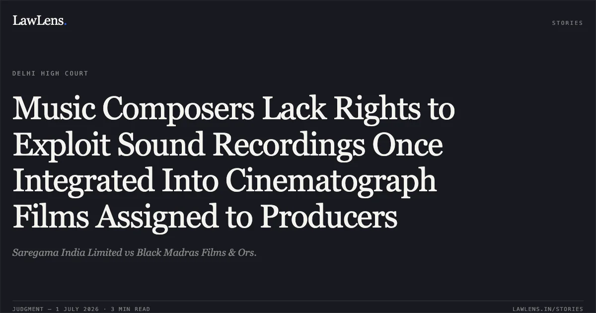 Music Composers Lack Rights to Exploit Sound Recordings Once Integrated Into Cinematograph Films Assigned to Producers. Saregama India Limited vs Black Madras Films & Ors.. Delhi High Court. LawLens