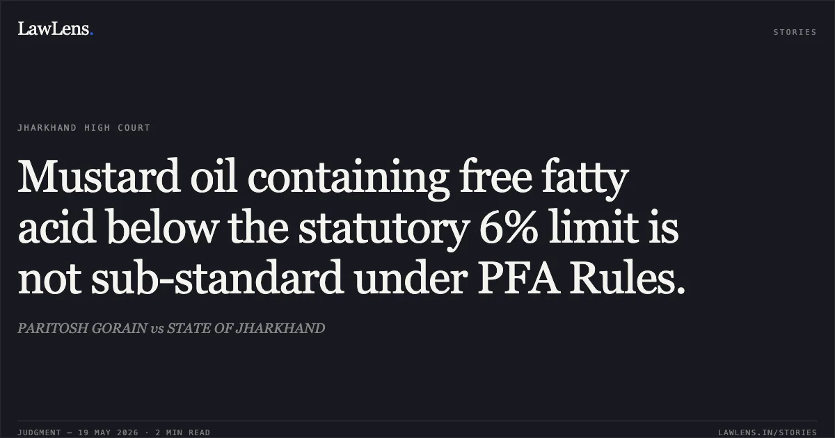 Mustard oil containing free fatty acid below the statutory 6% limit is not sub-standard under PFA Rules.. PARITOSH GORAIN vs STATE OF JHARKHAND. Jharkhand High Court. LawLens