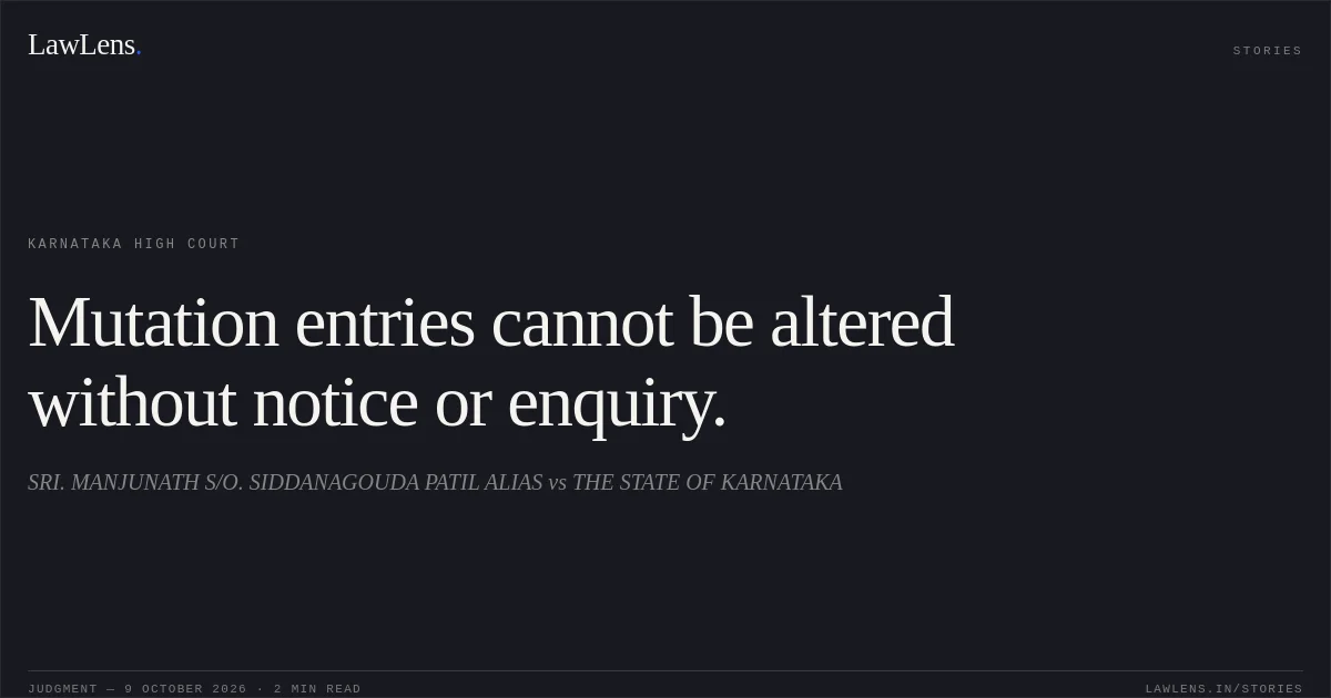 Mutation entries cannot be altered without notice or enquiry.. SRI. MANJUNATH S/O. SIDDANAGOUDA PATIL ALIAS vs THE STATE OF KARNATAKA. Karnataka High Court. LawLens