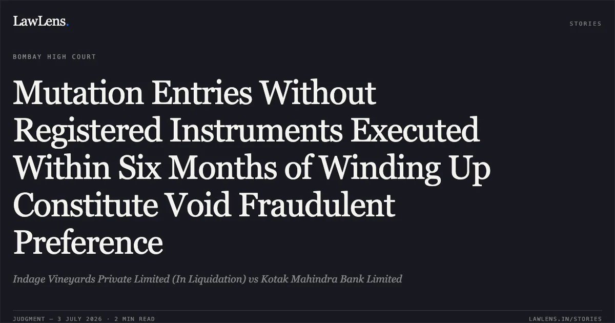 Mutation Entries Without Registered Instruments Executed Within Six Months of Winding Up Constitute Void Fraudulent Preference. Indage Vineyards Private Limited (In Liquidation) vs Kotak Mahindra Bank Limited. Bombay High Court. LawLens