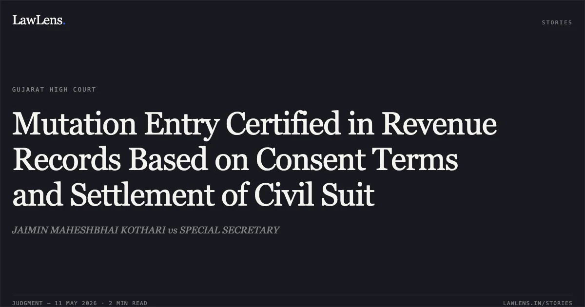 Mutation Entry Certified in Revenue Records Based on Consent Terms and Settlement of Civil Suit. JAIMIN MAHESHBHAI KOTHARI vs SPECIAL SECRETARY. Gujarat High Court. LawLens