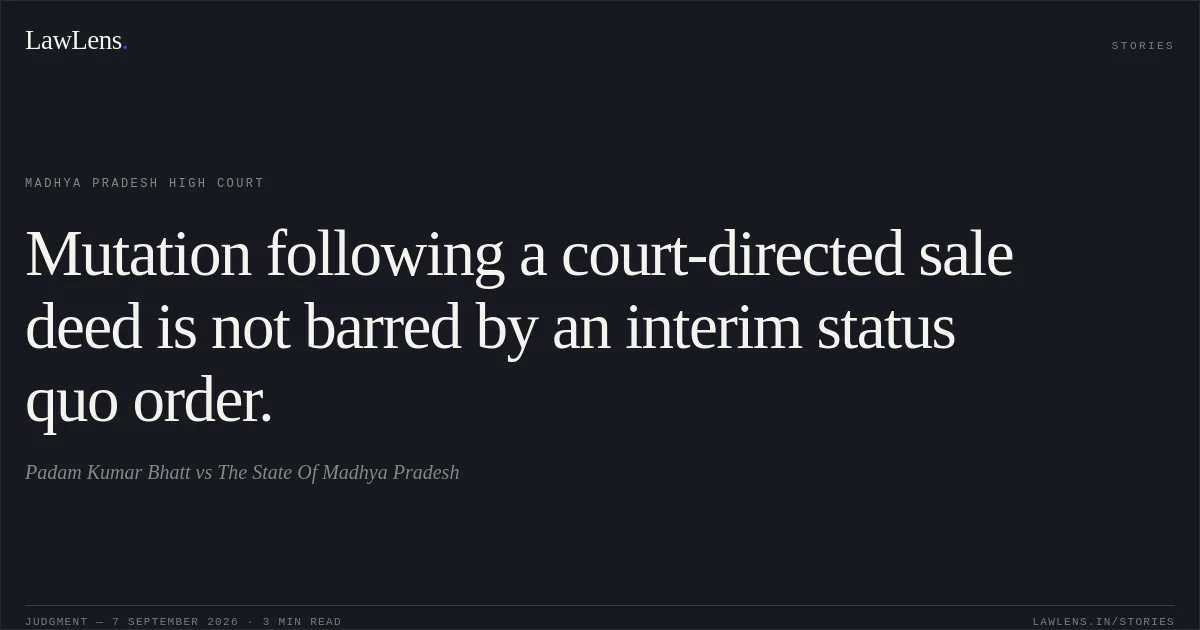 Mutation following a court-directed sale deed is not barred by an interim status quo order.. Padam Kumar Bhatt vs The State Of Madhya Pradesh. Madhya Pradesh High Court. LawLens