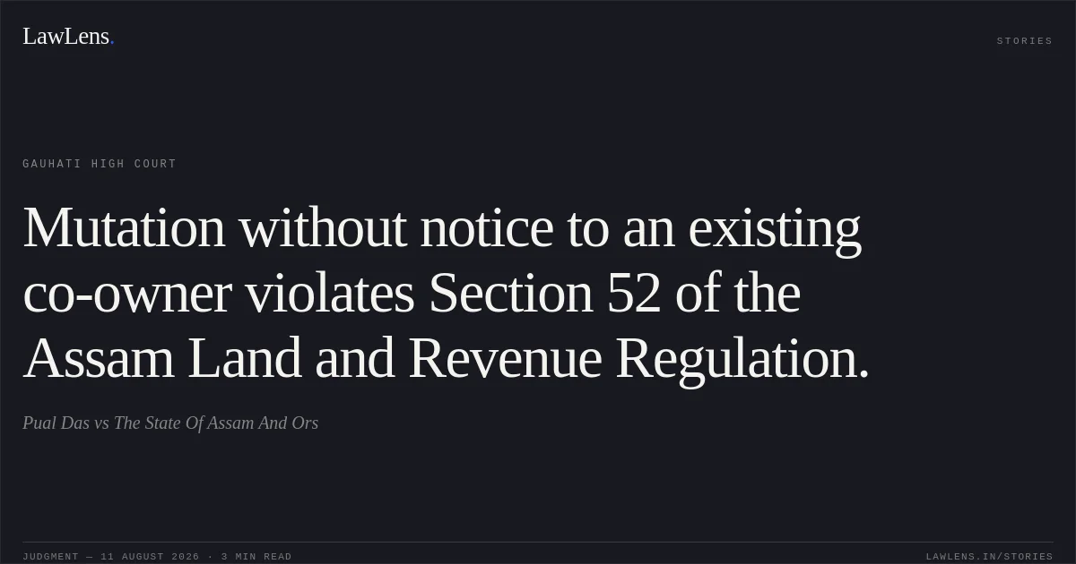 Mutation without notice to an existing co-owner violates Section 52 of the Assam Land and Revenue Regulation.. Pual Das vs The State Of Assam And Ors. Gauhati High Court. LawLens