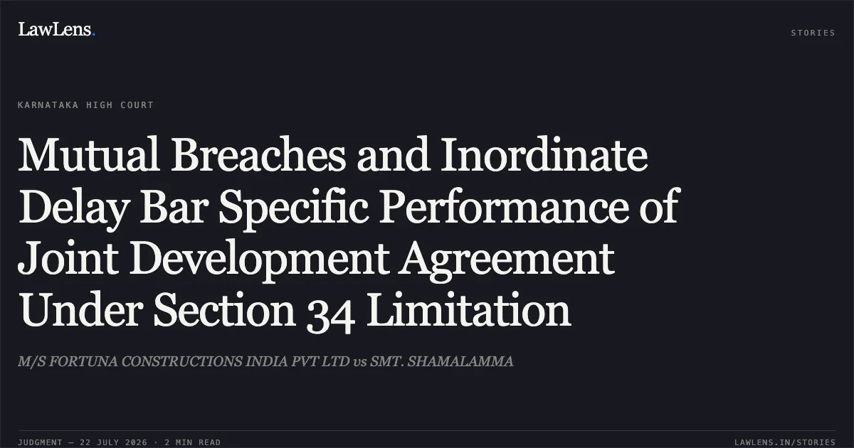 Mutual Breaches and Inordinate Delay Bar Specific Performance of Joint Development Agreement Under Section 34 Limitation. M/S FORTUNA CONSTRUCTIONS INDIA PVT LTD vs SMT. SHAMALAMMA. Karnataka High Court. LawLens