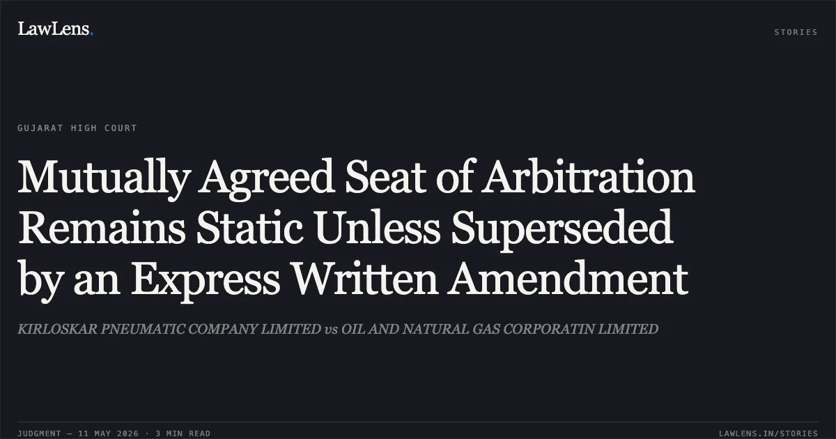 Mutually Agreed Seat of Arbitration Remains Static Unless Superseded by an Express Written Amendment. KIRLOSKAR PNEUMATIC COMPANY LIMITED vs OIL AND NATURAL GAS CORPORATIN LIMITED. Gujarat High Court. LawLens