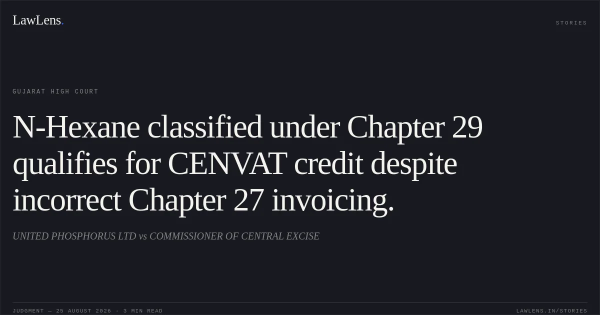 N-Hexane classified under Chapter 29 qualifies for CENVAT credit despite incorrect Chapter 27 invoicing.. UNITED PHOSPHORUS LTD vs COMMISSIONER OF CENTRAL EXCISE. Gujarat High Court. LawLens