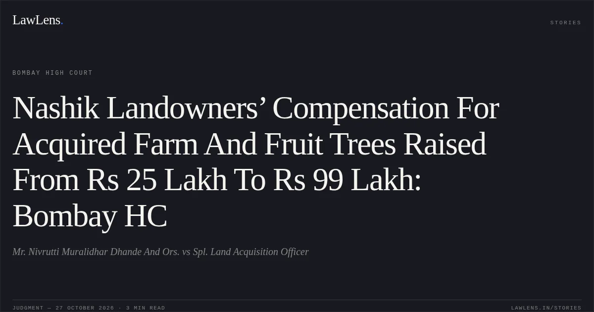 Nashik Landowners’ Compensation For Acquired Farm And Fruit Trees Raised From Rs 25 Lakh To Rs 99 Lakh: Bombay HC. Mr. Nivrutti Muralidhar Dhande And Ors. vs Spl. Land Acquisition Officer. Bombay High Court. LawLens