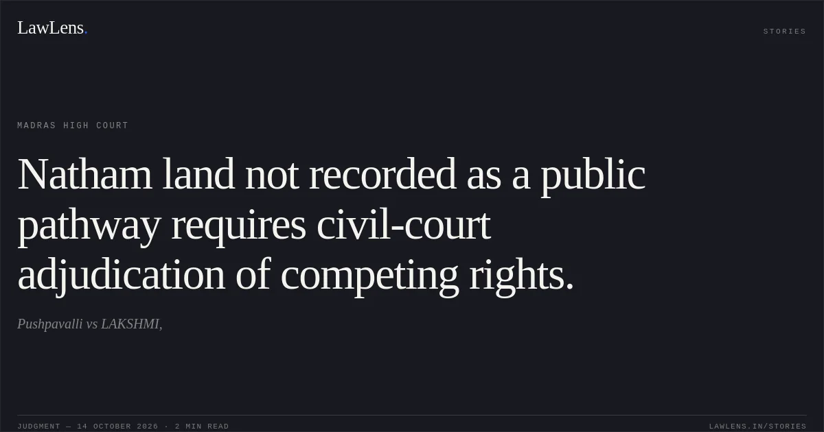 Natham land not recorded as a public pathway requires civil-court adjudication of competing rights.. Pushpavalli vs LAKSHMI,. Madras High Court. LawLens