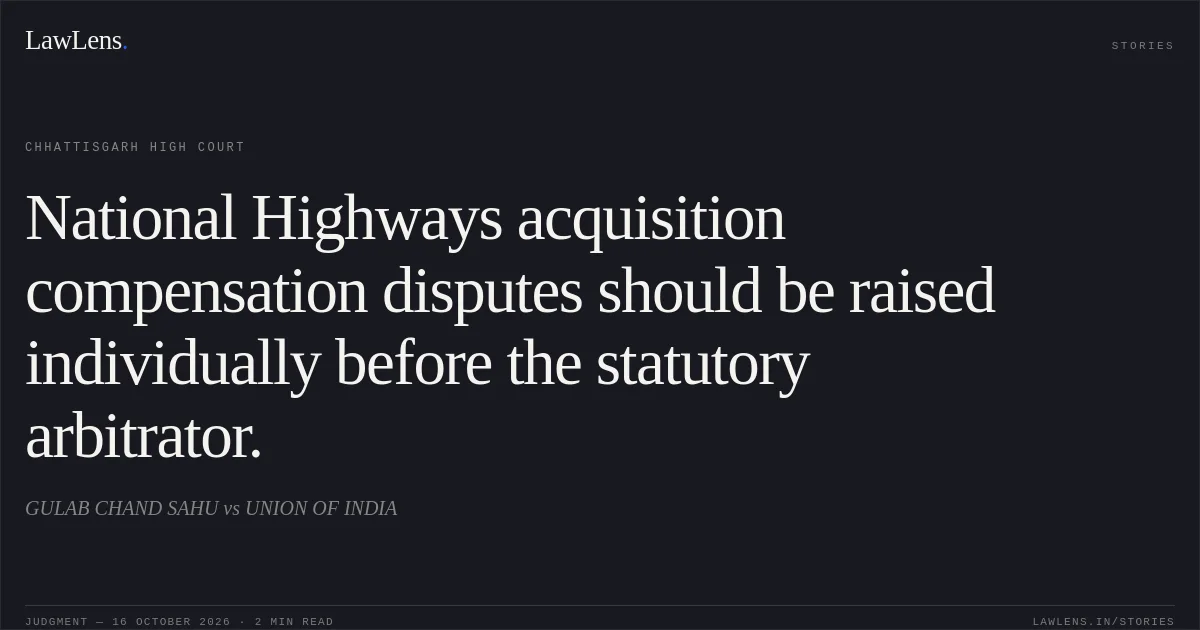 National Highways acquisition compensation disputes should be raised individually before the statutory arbitrator.. GULAB CHAND SAHU vs UNION OF INDIA. Chhattisgarh High Court. LawLens