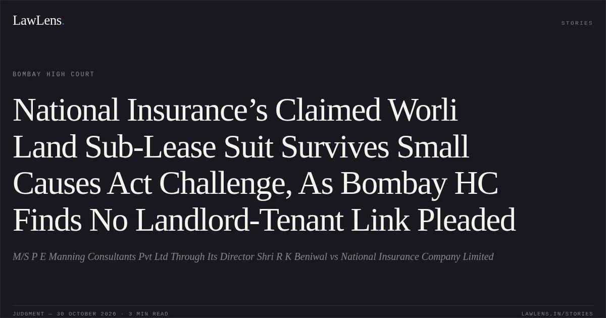 National Insurance’s Claimed Worli Land Sub-Lease Suit Survives Small Causes Act Challenge, As Bombay HC Finds No Landlord-Tenant Link Pleaded. M/S P E Manning Consultants Pvt Ltd Through Its Director Shri R K Beniwal vs National Insurance Company Limited. Bombay High Court. LawLens