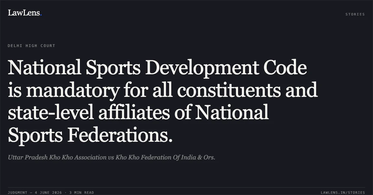 National Sports Development Code is mandatory for all constituents and state-level affiliates of National Sports Federations.. Uttar Pradesh Kho Kho Association vs Kho Kho Federation Of India & Ors.. Delhi High Court. LawLens