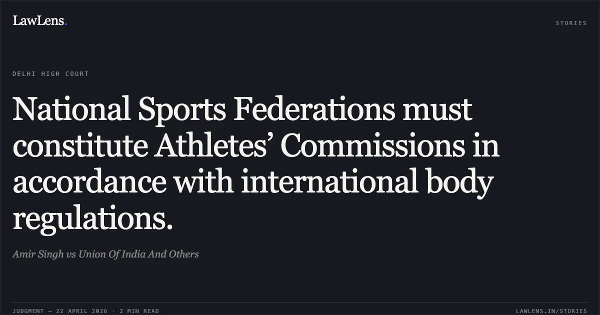 National Sports Federations must constitute Athletes’ Commissions in accordance with international body regulations.. Amir Singh vs Union Of India And Others. Delhi High Court. LawLens