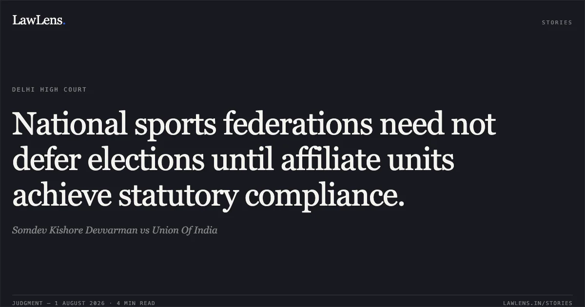 National sports federations need not defer elections until affiliate units achieve statutory compliance.. Somdev Kishore Devvarman vs Union Of India. Delhi High Court. LawLens