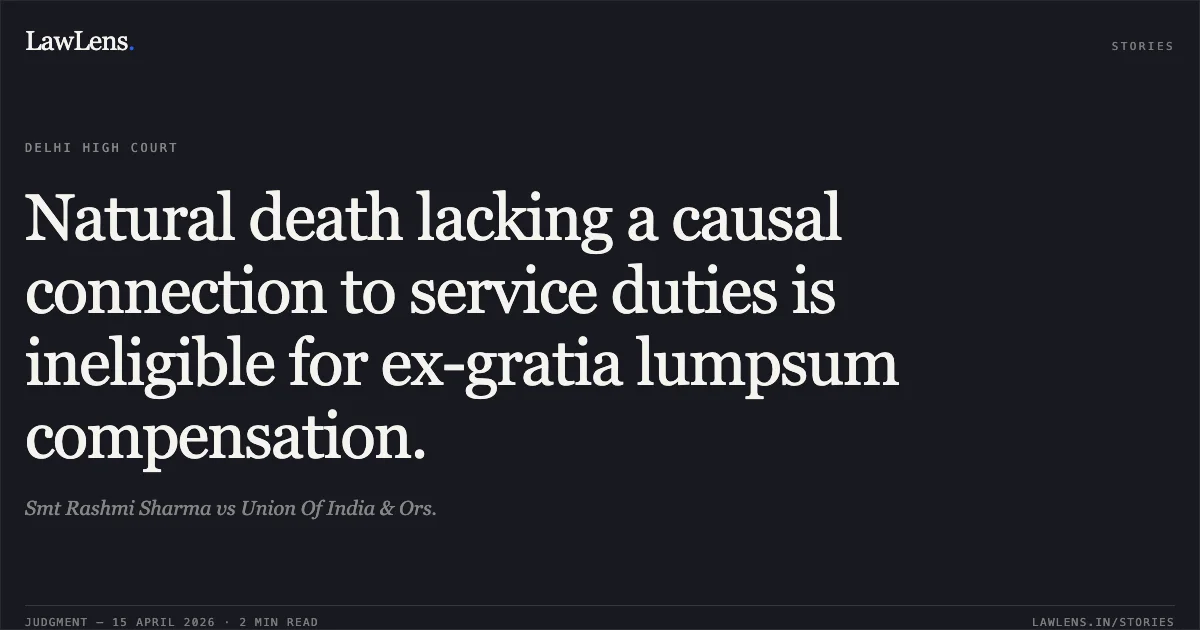 Natural death lacking a causal connection to service duties is ineligible for ex-gratia lumpsum compensation.. Smt Rashmi Sharma vs Union Of India & Ors.. Delhi High Court. LawLens