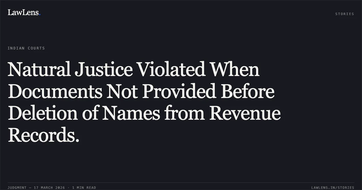 Natural Justice Violated When Documents Not Provided Before Deletion of Names from Revenue Records.. Saif Malick (Lrs)Late. Smt.Rafiunnisa vs The State Of Madhya Pradesh. Madhya Pradesh High Court. LawLens