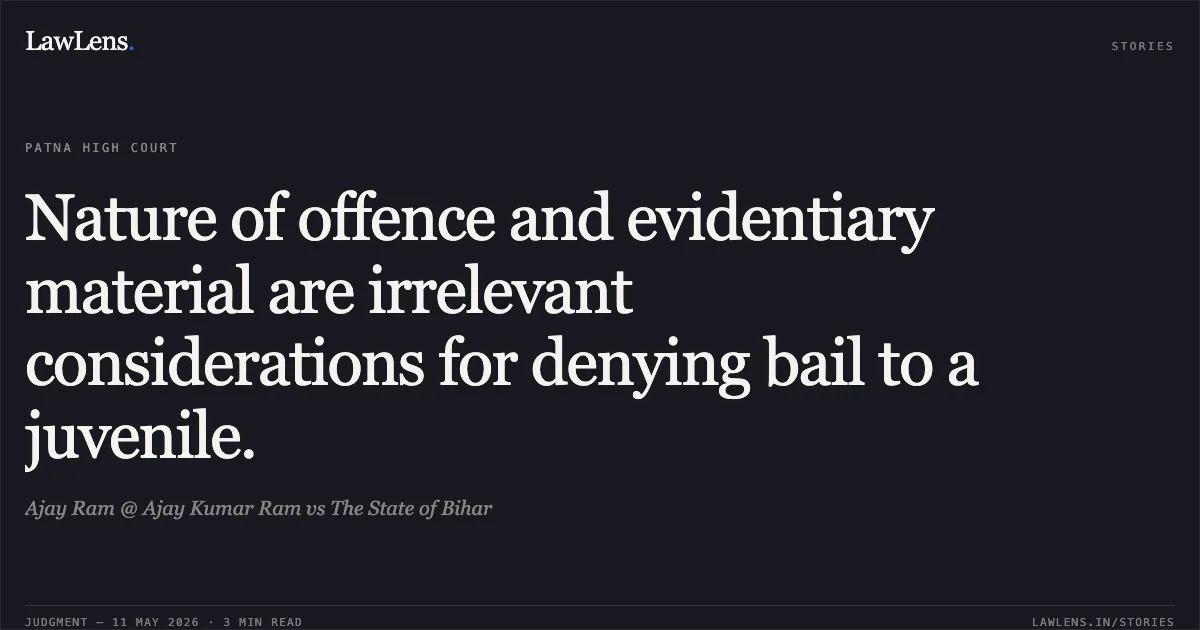 Nature of offence and evidentiary material are irrelevant considerations for denying bail to a juvenile.. Ajay Ram @ Ajay Kumar Ram vs The State of Bihar. Patna High Court. LawLens