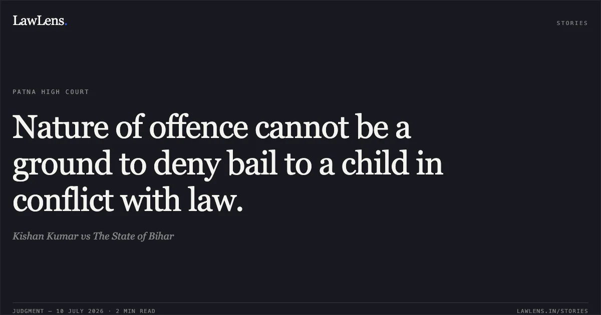 Nature of offence cannot be a ground to deny bail to a child in conflict with law.. Kishan Kumar vs The State of Bihar. Patna High Court. LawLens