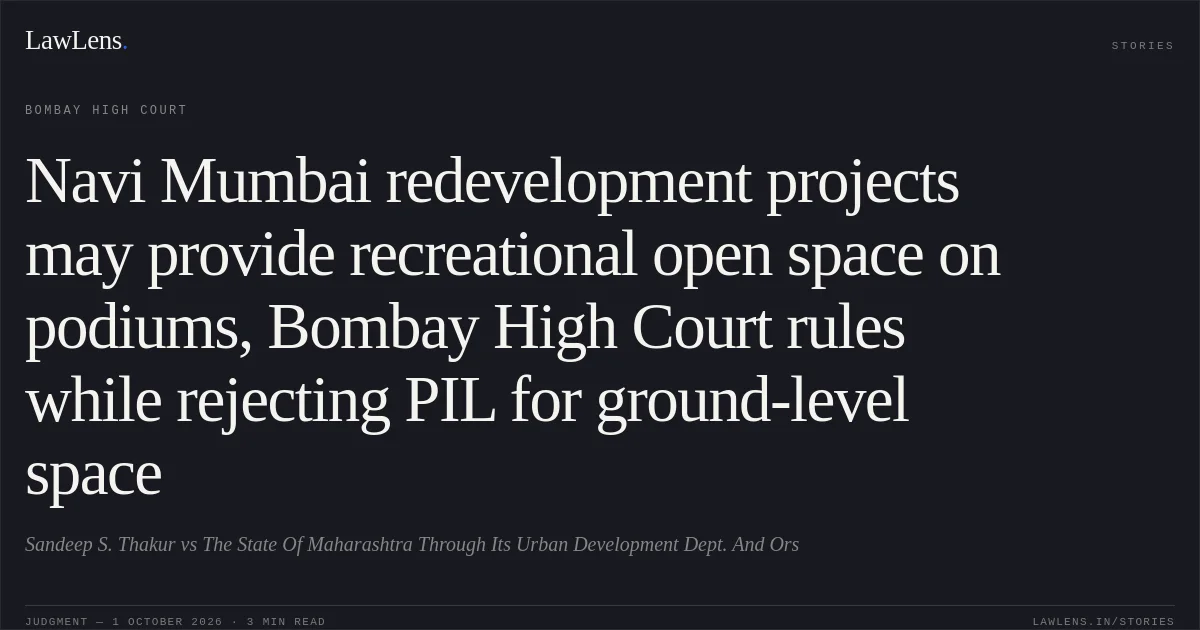Navi Mumbai redevelopment projects may provide recreational open space on podiums, Bombay High Court rules while rejecting PIL for ground-level space. Sandeep S. Thakur vs The State Of Maharashtra  Through Its Urban Development Dept. And Ors. Bombay High Court. LawLens