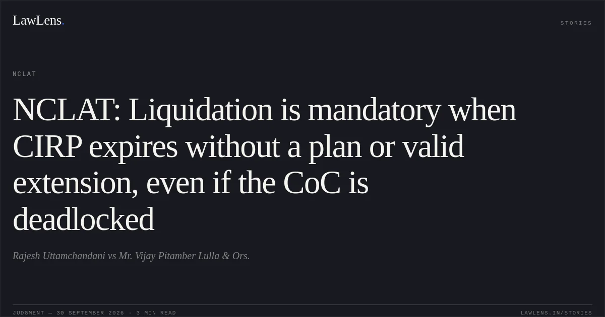 NCLAT: Liquidation is mandatory when CIRP expires without a plan or valid extension, even if the CoC is deadlocked. Rajesh Uttamchandani vs Mr. Vijay Pitamber Lulla & Ors.. NCLAT. LawLens