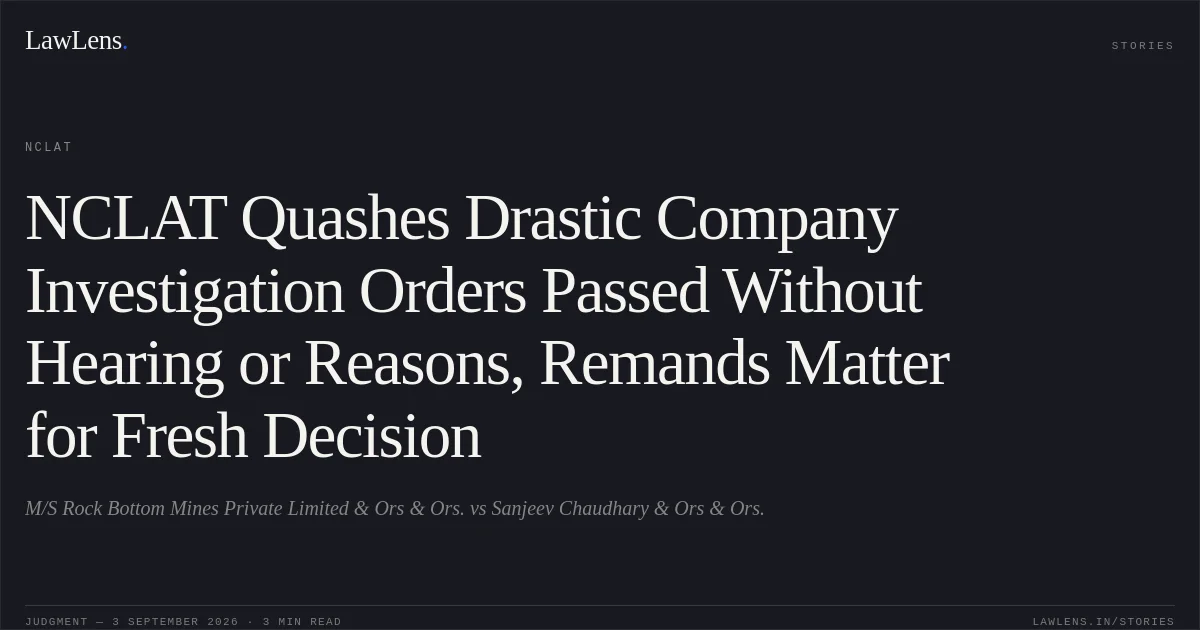 NCLAT Quashes Drastic Company Investigation Orders Passed Without Hearing or Reasons, Remands Matter for Fresh Decision. M/S Rock Bottom Mines Private Limited & Ors & Ors. vs Sanjeev Chaudhary & Ors & Ors.. NCLAT. LawLens