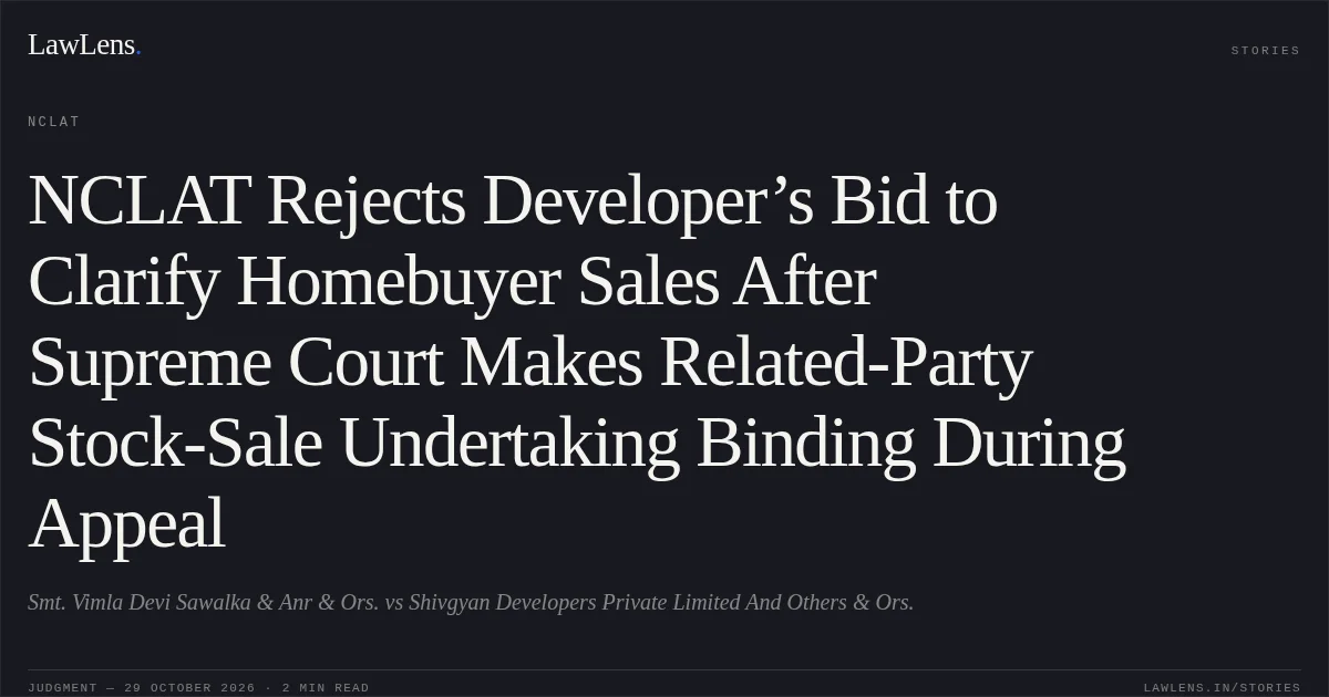 NCLAT Rejects Developer’s Bid to Clarify Homebuyer Sales After Supreme Court Makes Related-Party Stock-Sale Undertaking Binding During Appeal. Smt. Vimla Devi Sawalka & Anr & Ors. vs Shivgyan Developers Private Limited And Others & Ors.. NCLAT. LawLens