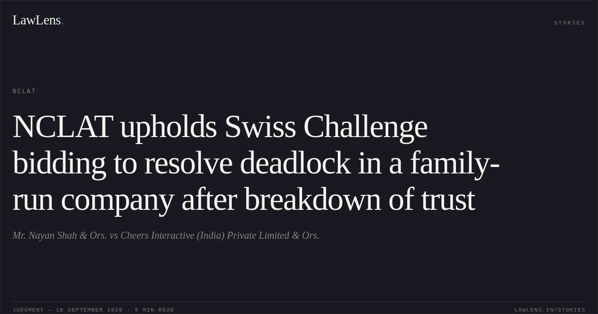 NCLAT upholds Swiss Challenge bidding to resolve deadlock in a family-run company after breakdown of trust. Mr. Nayan Shah & Ors. vs Cheers Interactive (India) Private Limited & Ors.. NCLAT. LawLens