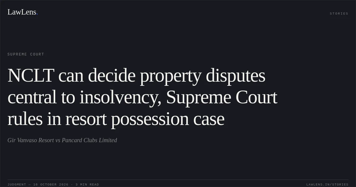 NCLT can decide property disputes central to insolvency, Supreme Court rules in resort possession case. Gir Vanvaso Resort vs Pancard Clubs Limited. Supreme Court. LawLens