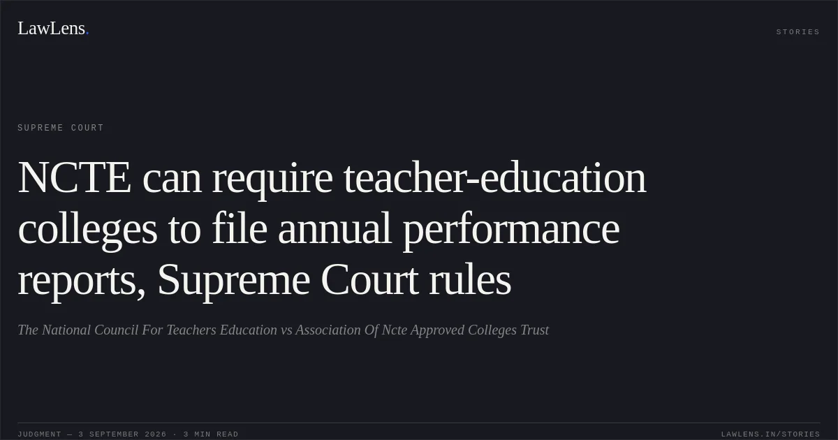 NCTE can require teacher-education colleges to file annual performance reports, Supreme Court rules. The National Council For Teachers Education vs Association Of Ncte Approved Colleges Trust. Supreme Court. LawLens