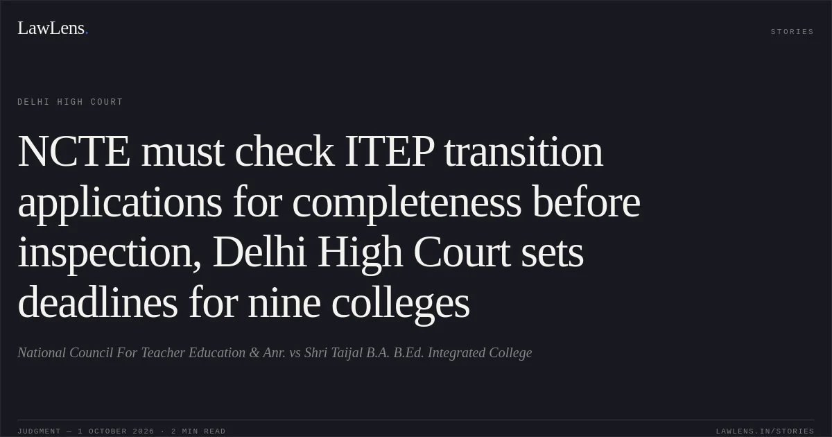 NCTE must check ITEP transition applications for completeness before inspection, Delhi High Court sets deadlines for nine colleges. National Council For Teacher Education & Anr. vs Shri Taijal B.A. B.Ed. Integrated College. Delhi High Court. LawLens
