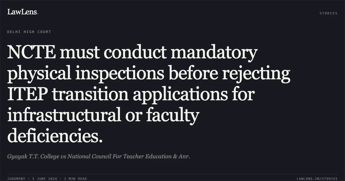 NCTE must conduct mandatory physical inspections before rejecting ITEP transition applications for infrastructural or faculty deficiencies.. Gyayak T.T. College vs National Council For Teacher Education & Anr.. Delhi High Court. LawLens