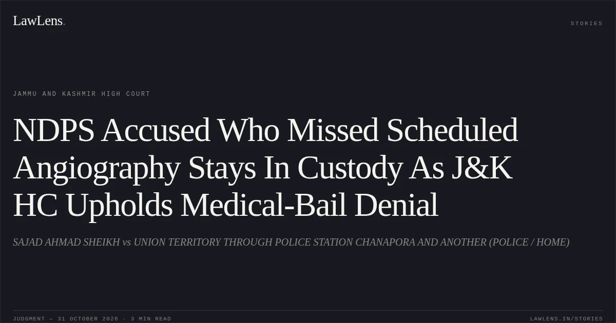 NDPS Accused Who Missed Scheduled Angiography Stays In Custody As J&K HC Upholds Medical-Bail Denial. SAJAD AHMAD SHEIKH vs UNION TERRITORY THROUGH POLICE STATION CHANAPORA AND ANOTHER (POLICE / HOME). Jammu and Kashmir High Court. LawLens