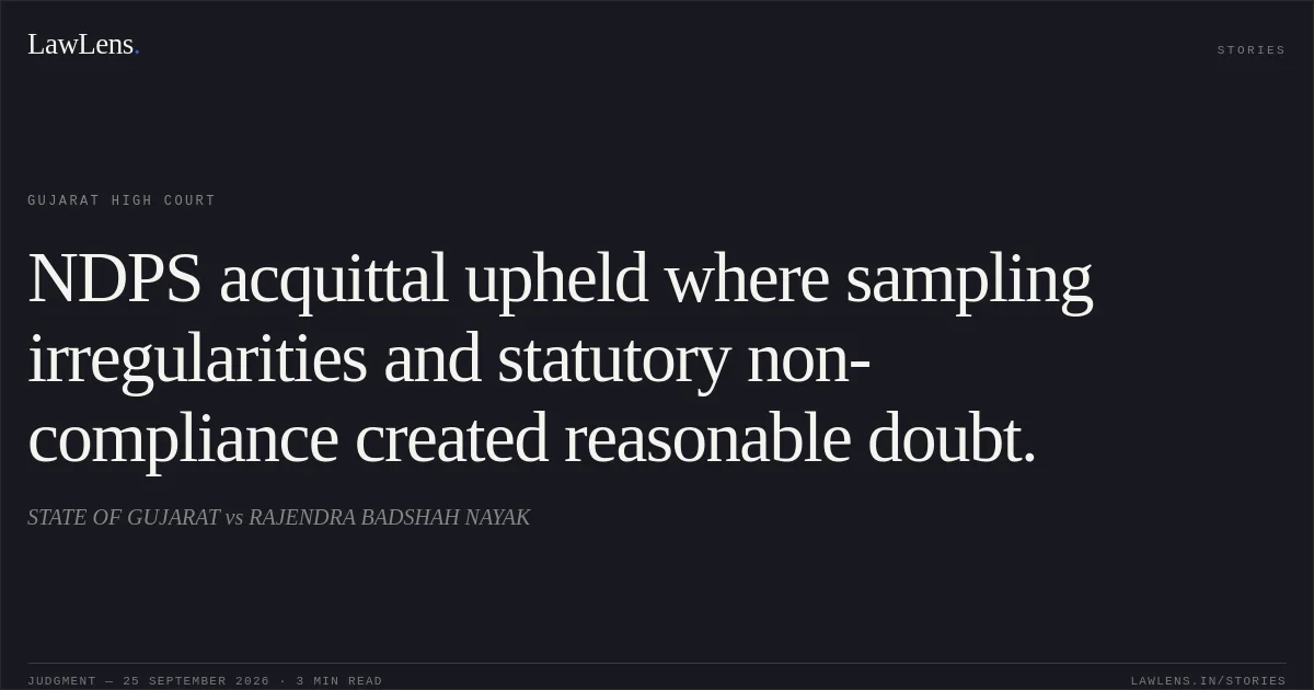 NDPS acquittal upheld where sampling irregularities and statutory non-compliance created reasonable doubt.. STATE OF GUJARAT vs RAJENDRA BADSHAH NAYAK. Gujarat High Court. LawLens