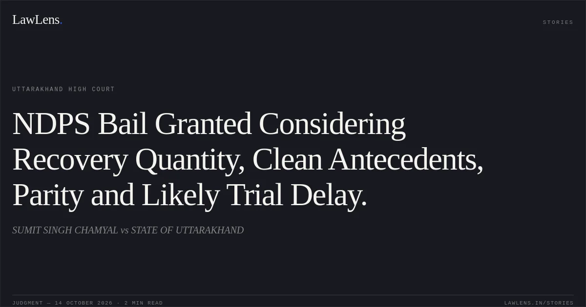 NDPS Bail Granted Considering Recovery Quantity, Clean Antecedents, Parity and Likely Trial Delay.. SUMIT SINGH CHAMYAL vs STATE OF UTTARAKHAND. Uttarakhand High Court. LawLens
