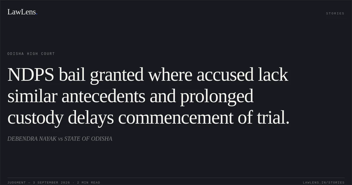 NDPS bail granted where accused lack similar antecedents and prolonged custody delays commencement of trial.. DEBENDRA NAYAK vs STATE OF ODISHA. Odisha High Court. LawLens
