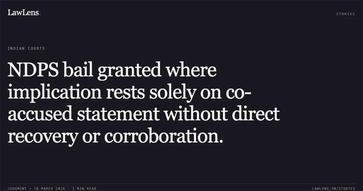 NDPS bail granted where implication rests solely on co-accused statement without direct recovery or corroboration.. Manaram vs The State Of Madhya Pradesh. Madhya Pradesh High Court. LawLens