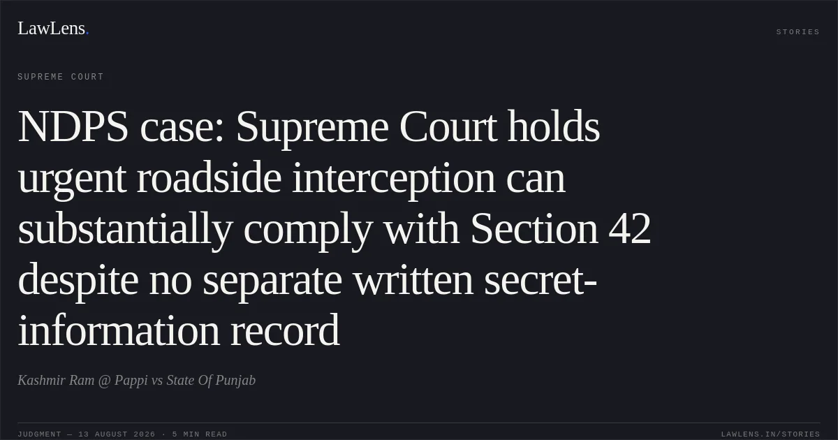 NDPS case: Supreme Court holds urgent roadside interception can substantially comply with Section 42 despite no separate written secret-information record. Kashmir Ram @ Pappi vs State Of Punjab. Supreme Court. LawLens
